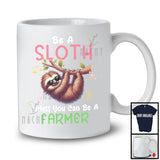 Be A Sloth Unless You Can Be A Farmer; Lovely Farmer Farm Lover; Matching Family Group T-Shirt