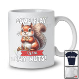 Come Play With My Nuts; Adorable Squirrel With Nut Animal Lover; Matching Family Group T-Shirt