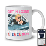 Get In Loser We're Taking America Back; Amazing Election Trump On Car 2024; Patriotic T-Shirt