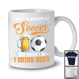 I Don't Always Play Soccer Drink Beer; Humorous Soccer Player Sport Team; Family Group T-Shirt