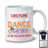 I Don't Need A Costume I'm A Dance Teacher, Scary Halloween Witch Lover, Teacher Group T-Shirt