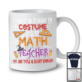 I Don't Need A Costume I'm A Math Teacher, Scary Halloween Witch Lover, Teacher Group T-Shirt