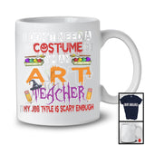 I Don't Need A Costume I'm An Art Teacher, Scary Halloween Witch Lover, Teacher Group T-Shirt