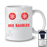 I Like Her Baubles; Sarcastic Christmas Snow Baubles; X-mas Adult Couple Family Group T-Shirt