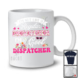 I'm Not Like A Regular Dispatcher, Cool Mother's Day Flowers, Matching Dispatcher Group T-Shirt