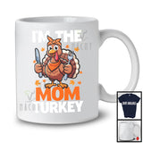 I'm The Mom Turkey; Amazing Thanksgiving Turkey Ready Eating Lover; Dinner Family Group T-Shirt