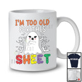 I'm Too Old for This Sheet; Adorable Halloween Costume Humorous Boo Ghost; Family Group T-Shirt