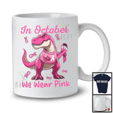 In October We Wear Pink; Adorable Breast Cancer Awareness Pink Ribbon T-Rex; Dinosaur Lover T-Shirt