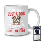 Just A Dog You're Just An Idiot; Sarcastic Paws Bulldog Owner Lover; Family Group T-Shirt