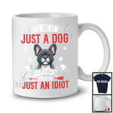 Just A Dog You're Just An Idiot; Sarcastic Paws French Bulldog Owner Lover; Family Group T-Shirt