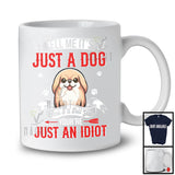 Just A Dog You're Just An Idiot; Sarcastic Paws Pekingese Owner Lover; Family Group T-Shirt