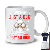 Just A Dog You're Just An Idiot; Sarcastic Paws Poodle Owner Lover; Family Group T-Shirt