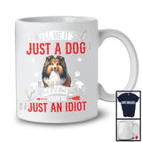 Just A Dog You're Just An Idiot; Sarcastic Paws Shetland Sheepdog Owner; Family Group T-Shirt