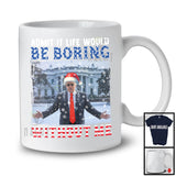 Life Would Be Boring Without Me; Humorous Christmas Election President US Flag; Santa Trump T-Shirt