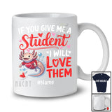 Personalized Give Me A Student I Will Love Them; Lovely Valentine Axolotl; Custom Name Teacher T-Shirt