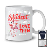 Personalized Give Me A Student I Will Love Them; Lovely Valentine Flamingo; Custom Name Teacher T-Shirt