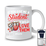 Personalized Give Me A Student I Will Love Them; Lovely Valentine Sloth; Custom Name Teacher T-Shirt