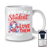 Personalized Give Me A Student I Will Love Them; Lovely Valentine Unicorn; Custom Name Teacher T-Shirt