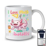 Personalized I Love Math And Axolotls; Lovely Custom Name Axolotls; Teacher Student Team T-Shirt