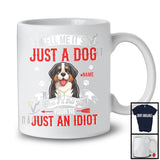 Personalized Just A Dog You're Just An Idiot; Humorous Custom Name Bernese Mountain Owner T-Shirt