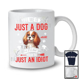 Personalized Just A Dog You're Just An Idiot; Humorous Custom Name King Charles Spaniel Owner T-Shirt