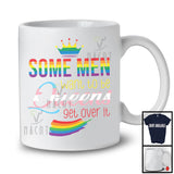 Some Men Want To Be Queen, Lovely LGBTQ Pride Rainbow Gay Lesbian Flag, LGBT Group T-Shirt