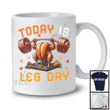 Today Is Leg Day; Sarcastic Thanksgiving Dinner Turkey Weightlifting; Fitness Workout Lover T-Shirt