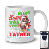 Who Needs Santa When You Have Father; Sarcastic Christmas Santa; X-mas Family Group T-Shirt