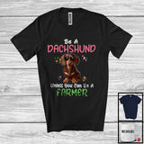 MacnyStore - Be A Dachshund Unless You Can Be A Farmer; Lovely Farmer Farm Lover; Matching Family Group T-Shirt