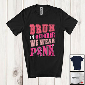 MacnyStore - Bruh In October Wear Pink; Awesome Breast Cancer Awareness Pink Ribbon; Family Group T-Shirt