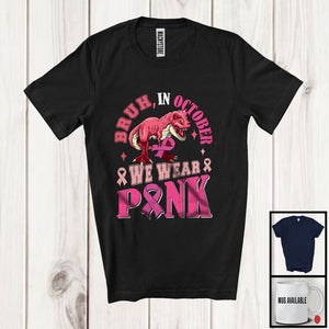 MacnyStore - Bruh In October Wear Pink; Awesome Breast Cancer Awareness T-Rex Pink Ribbon; Family Group T-Shirt