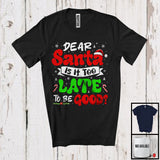 MacnyStore - Dear Santa Is It Too Late To Be Good; Humorous Christmas Santa Snowing; Family Group T-Shirt