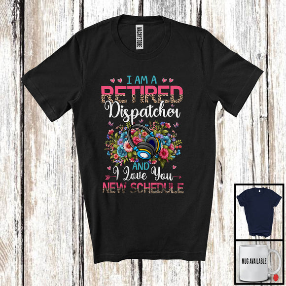 MacnyStore - I Am A Retired Dispatcher New Schedule, Floral Leopard Flowers Dispatcher, Retirement Group T-Shirt