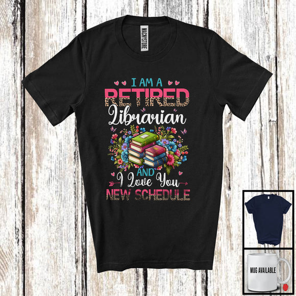 MacnyStore - I Am A Retired Librarian New Schedule, Floral Leopard Flowers Librarian, Retirement Group T-Shirt