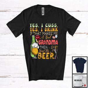 MacnyStore - I Cuss I Drink If That Makes Me A Bad Grandma Hand Me A Beer, Sarcastic Drinking Lover, Drunker T-Shirt
