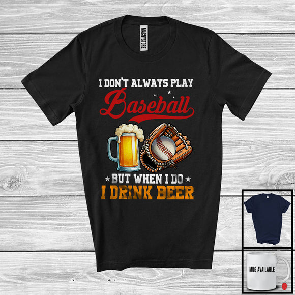 MacnyStore - I Don't Always Play Baseball Drink Beer; Humorous Baseball Player Sport Team; Family Group T-Shirt