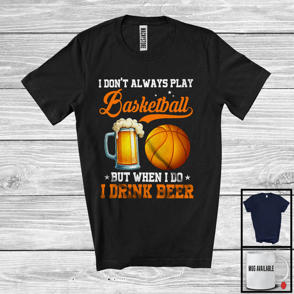 MacnyStore - I Don't Always Play Basketball Drink Beer; Humorous Basketball Player Sport Team; Family Group T-Shirt