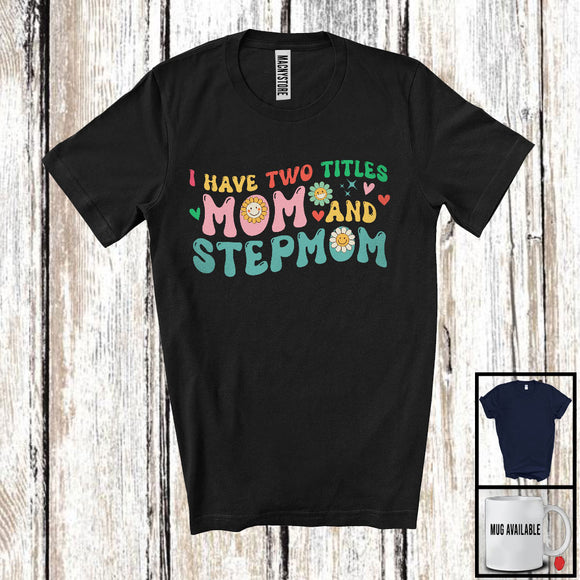 MacnyStore - I Have Two Titles Mom And Stepmom; Adorable Mother's Day Family Women Group; Flowers T-Shirt