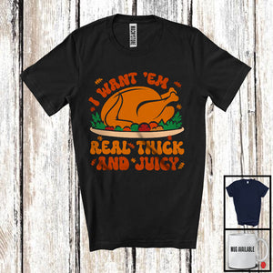 MacnyStore - I Want 'Em Real Thick And Juicy; Wonderful Thanksgiving Dinner Roast Turkey; Family Group T-Shirt