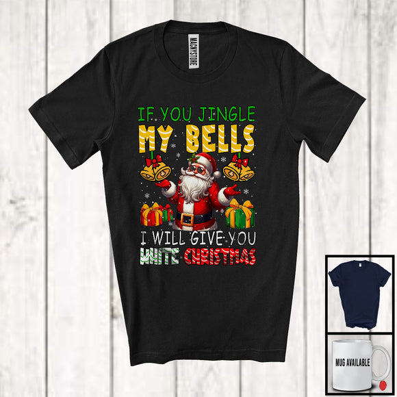 MacnyStore - If You Jingle My Bells I Will Give You White Christmas; Awesome X-mas Santa Snowing; Family T-Shirt