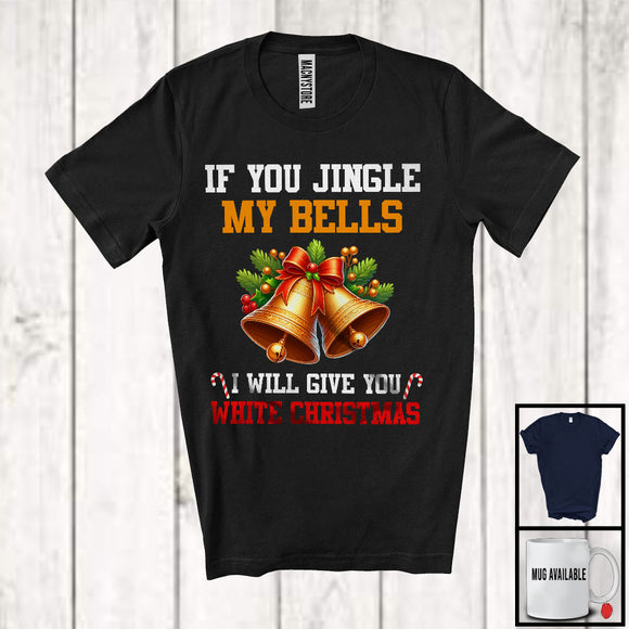 MacnyStore - If You Jingle My Bells I Will Give You White Christmas; Humorous X-mas Bells; Couple Family T-Shirt