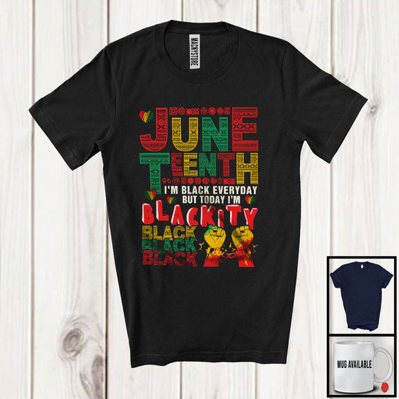 MacnyStore - Juneteenth Black Everyday Today I'm Blackity, Proud Black History Afro Strong Hands, African Pride T-Shirt