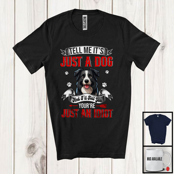 MacnyStore - Just A Dog You're Just An Idiot; Sarcastic Paws Border Collie Owner Lover; Family Group T-Shirt