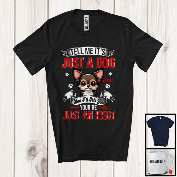 MacnyStore - Just A Dog You're Just An Idiot; Sarcastic Paws Chihuahua Owner Lover; Family Group T-Shirt