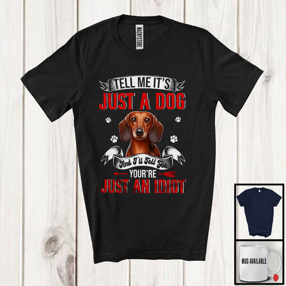 MacnyStore - Just A Dog You're Just An Idiot; Sarcastic Paws Dachshund Owner Lover; Family Group T-Shirt