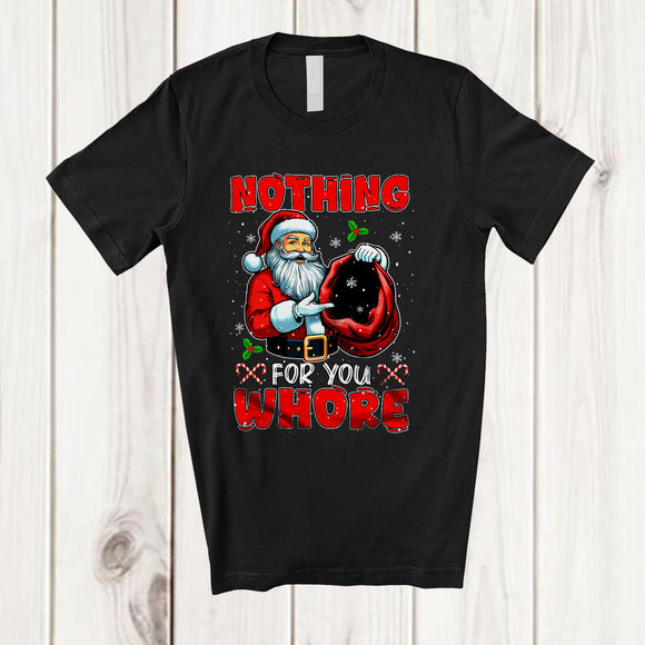 MacnyStore - Nothing For You Whore; Sarcastic Christmas Santa Naughty; Snowing X-mas Family Group T-Shirt