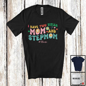 MacnyStore - Personalized Custom Name I Have Two Titles Mom And Stepmom; Adorable Mother's Day Flowers T-Shirt