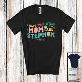 MacnyStore - Personalized Custom Name I Have Two Titles Mom And Stepmom; Adorable Mother's Day Flowers T-Shirt