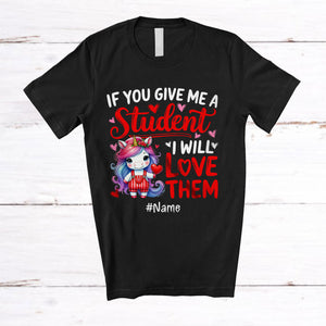 MacnyStore - Personalized Give Me A Student I Will Love Them; Lovely Valentine Unicorn; Custom Name Teacher T-Shirt