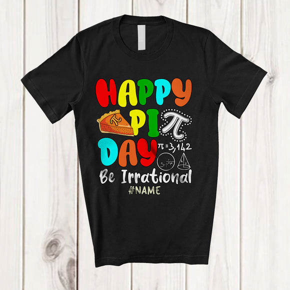 MacnyStore - Personalized Happy Pi Day Be Irrational; Lovely Pi Day Pie; Custom Name Math Teacher Students T-Shirt